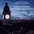 Gares d'Europe, Les Temples du Voyage - Original score by Gréco CASADESUS