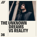 The Unknown - Dreams vs Reality
