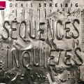 Séquences Inquiètes - Denis STREIBIG