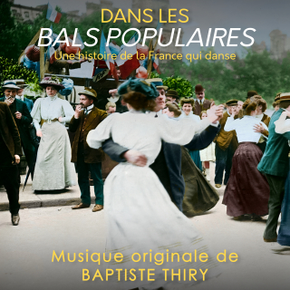 DANS LES BALS POPULAIRES - Une Histoire de la France qui danse - Original Score by Baptiste Thiry.