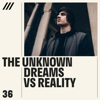 The Unknown - Dreams vs Reality